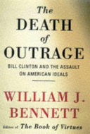 The death of outrage : Bill Clinton and the assault on American ideals