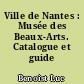Ville de Nantes : Musée des Beaux-Arts. Catalogue et guide