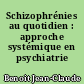 Schizophrénies au quotidien : approche systémique en psychiatrie publique