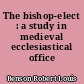 The bishop-elect : a study in medieval ecclesiastical office