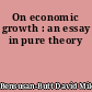 On economic growth : an essay in pure theory