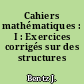 Cahiers mathématiques : I : Exercices corrigés sur des structures élémentaires