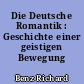 Die Deutsche Romantik : Geschichte einer geistigen Bewegung