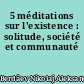 5 méditations sur l'existence : solitude, société et communauté