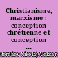 Christianisme, marxisme : conception chrétienne et conception marxiste de l'histoire