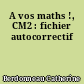 A vos maths !, CM2 : fichier autocorrectif