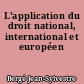 L'application du droit national, international et européen