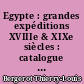 Egypte : grandes expéditions XVIIIe & XIXe siècles : catalogue de l'exposition au château de Gordes, 26 juin-26 septembre 2010