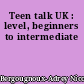Teen talk UK : level, beginners to intermediate