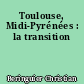 Toulouse, Midi-Pyrénées : la transition