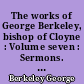 The works of George Berkeley, bishop of Cloyne : Volume seven : Sermons. A letter to Sir John James. Primary visitation charge & an adress on confirmation. Essays in the "Guardian". Journals of travels in Italy. A proposal & Berkeley's petition. Verses on America. Varia