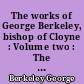 The works of George Berkeley, bishop of Cloyne : Volume two : The principles of human knowledge. First draft of the introduction to the principles. Three dialogues between Hylas and Philonous. Philosophical correspondence with Johnson