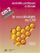 Le vocabulaire au CM2 : cahier de l' élève