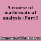 A course of mathematical analysis : Part I