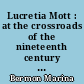 Lucretia Mott : at the crossroads of the nineteenth century reform movements