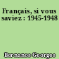 Français, si vous saviez : 1945-1948