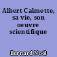 Albert Calmette, sa vie, son oeuvre scientifique