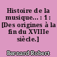Histoire de la musique... : 1 : [Des origines à la fin du XVIIIe siècle.]