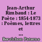 Jean-Arthur Rimbaud : Le Poète : 1854-1873 : Poèmes, lettres et documents inédits