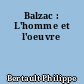 Balzac : L'homme et l'oeuvre