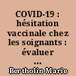 COVID-19 : hésitation vaccinale chez les soignants : évaluer et aborder l’hésitation vaccinale avec les professionnels de santé