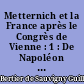 Metternich et la France après le Congrès de Vienne : 1 : De Napoléon à Decazes, 1815-1820