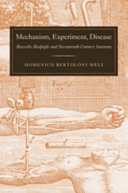 Mechanism, experiment, disease : Marcello Malpighi and seventeenth-century anatomy