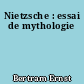 Nietzsche : essai de mythologie