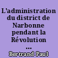 L'administration du district de Narbonne pendant la Révolution : 1790-1795
