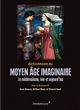 Dictionnaire du Moyen Âge imaginaire : le médiévalisme, hier et aujourd'hui