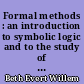Formal methods : an introduction to symbolic logic and to the study of effective operations in arithmetic and logic