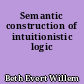 Semantic construction of intuitionistic logic