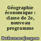 Géographie économique : classe de 2e, nouveau programme