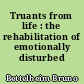 Truants from life : the rehabilitation of emotionally disturbed children