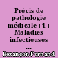 Précis de pathologie médicale : 1 : Maladies infectieuses (première partie)