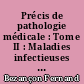 Précis de pathologie médicale : Tome II : Maladies infectieuses (deuxième partie)