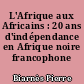 L'Afrique aux Africains : 20 ans d'indépendance en Afrique noire francophone