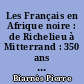 Les Français en Afrique noire : de Richelieu à Mitterrand : 350 ans de présence française au Sud du Sahara