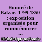 Honoré de Balzac, 1799-1850 : exposition organisée pour commémorer le centenaire de sa mort