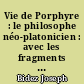 Vie de Porphyre : le philosophe néo-platonicien : avec les fragments des traités "Peri agalmatôn" et "De regressu animae"