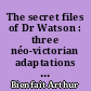 The secret files of Dr Watson : three néo-victorian adaptations of the "Adventures of Sherlock Holmes"