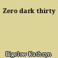 Zero dark thirty