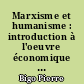 Marxisme et humanisme : introduction à l'oeuvre économique de Karl Marx