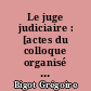 Le juge judiciaire : [actes du colloque organisé à l'Université Jean Moulin-Lyon 3, les 3, 4 et 5 Juin 2015]