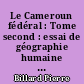 Le Cameroun fédéral : Tome second : essai de géographie humaine et économique
