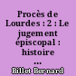 Procès de Lourdes : 2 : Le jugement épiscopal : histoire de Lourdes et vie de Bernadette d'avril 1860 à août 1862