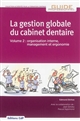 La gestion globale du cabinet dentaire : Volume 2 : Organisation interne, management et ergonomie