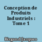 Conception de Produits Industriels : Tome 1