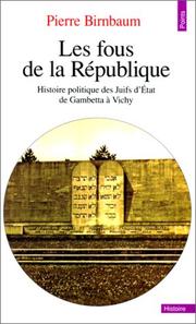 Les fous de la République : histoire politique des Juifs d'État de Gambetta à Vichy