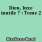 Dieu, luxe inutile ? : Tome 2
